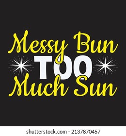 Messy bun too much sun,T shirt design ,Vector file.