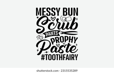 Messy Bun Scrub Pants Prophy Paste #Toothfairy - Dentist T-Shirt Design, Logo Design, T-Shirt Design, Sign Making, Card Making, Scrapbooking, Vinyl Decals and Many More.