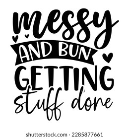 Messy and getting stuff done, Mother's day shirt print template,  typography design for mom mommy mama daughter grandma girl women aunt mom life child best mom adorable shirt