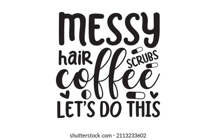 Messy hair scrubs coffee let's do this -  Nursing t-shirt design for the nurse, Typography nurse t-shirt design, World nurse day t-shirt Can be used for menu,  restaurant, logo, bakery, a street 