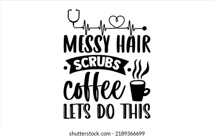 Messy Hair Scrubs Coffee Lets Do This - Nurse Nurse T Shirt Design, Modern Calligraphy, Cut Files For Cricut Svg, Illustration For Prints On Bags, Posters