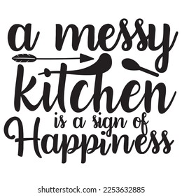 a messy kitchen is a sign of happiness t-shirt print template