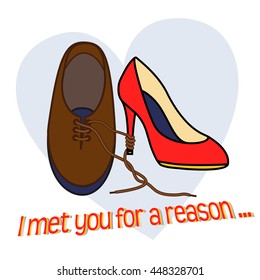 I met you for a reason - love text quote. Tied man and woman shoes. Vector Illustration. Greeting card. Heart on a white background