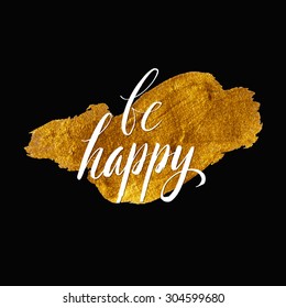 Metallic foil shining calligraphy Be happy poster. Vector Gold Print Paint Stain Design