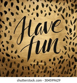 Metallic foil shining calligraphy Have fun poster. Vector Gold Print Paint Stain Design