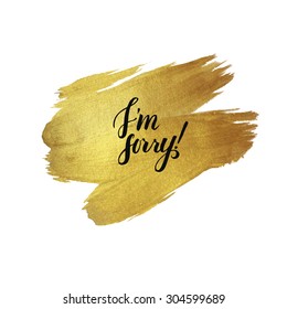 Metallic foil shining calligraphy I'm Sorry poster. Vector Gold Print Paint Stain Design