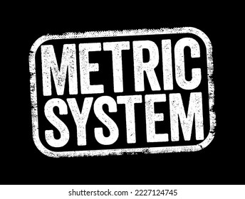 Metric System is a system of measurement that succeeded the decimalised system based on the metre, text stamp concept background