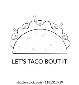Mexican cuisine taco food vector silhouette illustration. Contour tacos with salad leaf, tomato and carrot stick and big funny sign Lets Taco Bout It for cafe design or food truck comic design