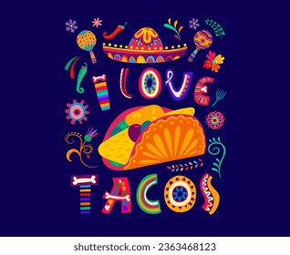 Mexican quote banner, I love tacos with sombrero, maracas and chili pepper, vector poster. Mexican fiesta party, holiday celebration or cuisine food quote with tacos and bones in letters for t-shirt