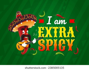 Mexican quote, i am extra spicy. Cartoon chili pepper musician and typography. Mariachi guindilla vector character in sombrero playing guitar. Red hot jalapeno guitarist with mustaches play music