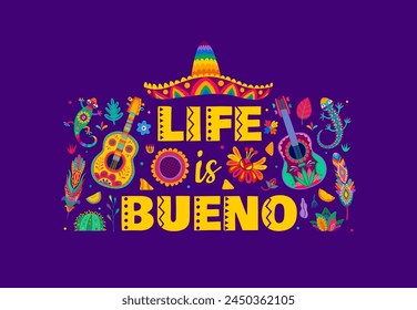 Mexican quote life is bueno. Vector banner with colorful funny lettering, traditional sombrero, guitars, lizards and flowers. Celebratory greetings with vibrant typography and national alebrije items