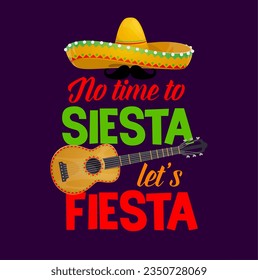 Mexican quote no time to siesta let us fiesta with cartoon typography, sombrero hat, mustaches and guitar. Vector banner with traditional symbols of Mexico culture and heritage celebration