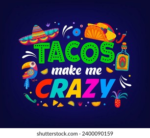 Los tacos de comillas mexicanas me vuelven loco pegatinas o camisetas impresas. comida callejera mexicana, fiesta de cocina nacional o banner vectorial de vacaciones con sombrero mexicano, pájaro toscano, taco y botella de tequila