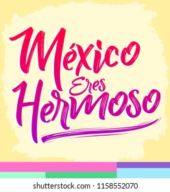 Mexico eres hermoso, Mexico you are beautiful spanish text, vector lettering illustration