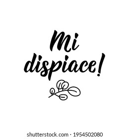 Mi dispiace. Translation from Italian: I am sorry. Lettering. Ink illustration. Modern brush calligraphy Isolated on white background.