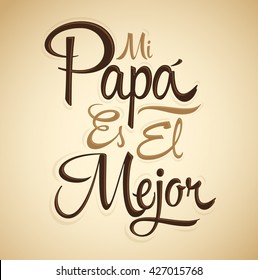 Mi Papa es el Mejor - My Dad is the Best Spanish text, vector lettering, fathers day celebration