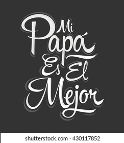 Mi Papa es el Mejor - My Dad is the Best Spanish text, vector lettering, fathers day celebration