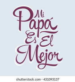 Mi Papa es el Mejor - My Dad is the Best Spanish text, vector lettering, fathers day celebration