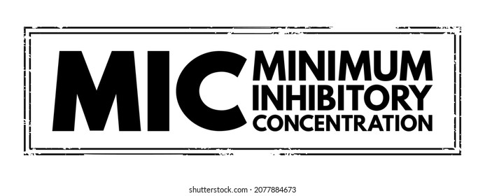 MIC Minimum Inhibitory Concentration - lowest concentration of a chemical, usually a drug, which prevents visible growth of a bacteria, acronym text concept stamp