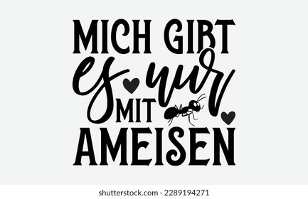 Mich gibt es nur mit ameisen - Ant svg Typografie T-Shirt Design.  Handgezeichnete Phrasen, Sticker, Vorlagen und Umarmungen. Vektordateien sind in EPS10 editierbar.