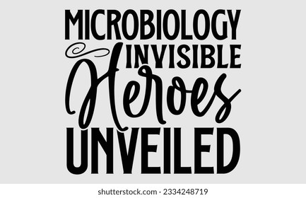 Microbiology Invisible Heroes Unveiled- Biologist t- shirt design, Hand drawn lettering phrase, greeting card template with typography text, Vector illustration Template
