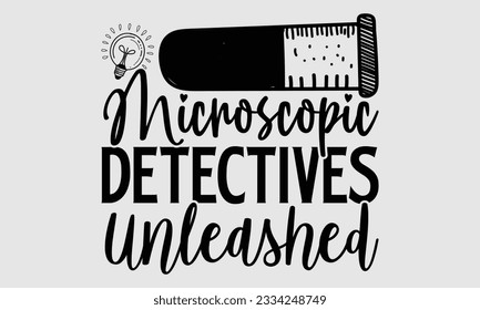 Microscopic Detectives Unleashed- Biologist t- shirt design, Hand drawn lettering phrase, greeting card template with typography text, Vector illustration Template
