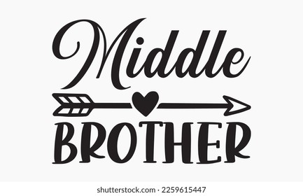 Middle brother - Sibling Hand-drawn lettering phrase, SVG t-shirt design, Calligraphy t-shirt design,  White background, Handwritten vector, EPS 10. svg