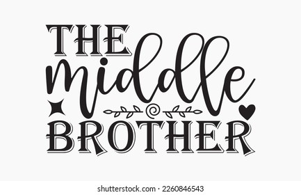 The middle brother - Sibling Hand-drawn lettering phrase, SVG t-shirt design, Calligraphy t-shirt design,  White background, Handwritten vector,  EPS 10. svg