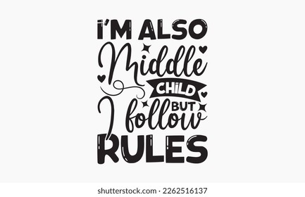 I'm also middle child but I follow rules - Sibling Hand-drawn lettering phrase, SVG t-shirt design, Calligraphy t-shirt design,  White background, Handwritten vector, EPS 10. svg