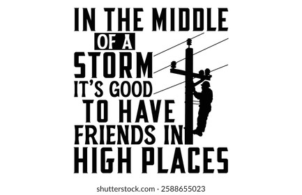 In The Middle Of A Storm It’s Good To Have Friends In High Places - Electric Lineman T Shirt Design, Hand drawn lettering phrase, Cutting and Silhouette, card, Typography Vector illustration for poste