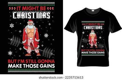 It might be Christmas but i'm still gonna make those gain-christmas t-shirt design
