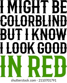 I Might Be Colorblind But I Know I Look Good In Red 
Trending vector quote on white background for t shirt, mug, stickers etc.