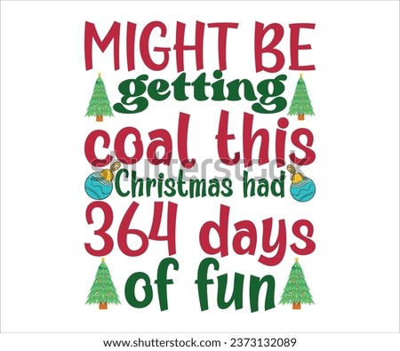 Might be getting coal this Christmas had 364 days of fun, Merry Christmas T-shirts, Funny Christmas Quotes, Winter Quote, Christmas Saying, Holiday, T-shirt, Santa Claus Hat, New Year, Snowflakes File