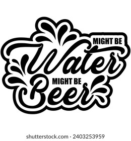 might be water might be beer black vector graphic design and cut file