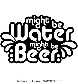 might be water might be beer black vector graphic design and cut file