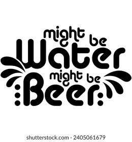 might be water might be beer black vector graphic design and cut file