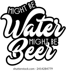 might be water might be beer black vector graphic design and cut file