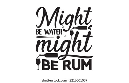 Might be water might be rum - Alcohol SVG T Shirt design, Girl Beer Design, Prost, Pretzels and Beer, Vector EPS Editable Files, Alcohol funny quotes, Oktoberfest Alcohol SVG design,  EPS 10 svg