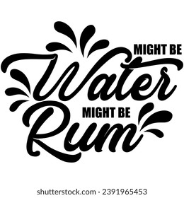 might be water might be rum black vector graphic design and cut file