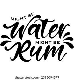 might be water might be rum black vector graphic design and cut file