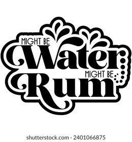 might be water might be rum black vector graphic design and cut file