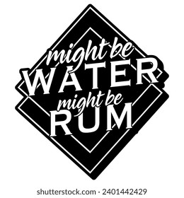 might be water might be rum black vector graphic design and cut file
