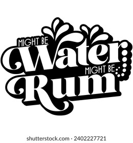 might be water might be rum black vector graphic design and cut file