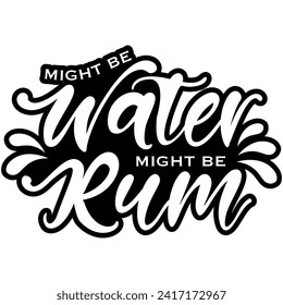 might be water might be rum black vector graphic design and cut file