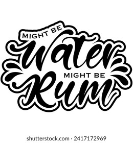 might be water might be rum black vector graphic design and cut file