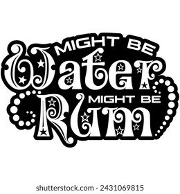 might be water might be rum black vector graphic design and cut file