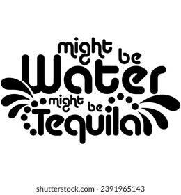 might be water might be tequila black vector graphic design and cut file