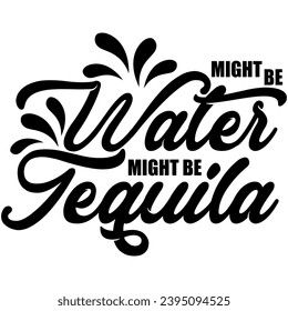 might be water might be tequila black vector graphic design and cut file