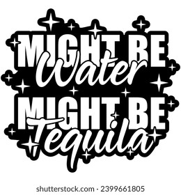 might be water might be tequila black vector graphic design