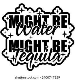 might be water might be tequila black vector graphic design